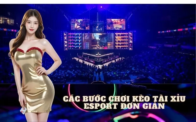 Các bước chơi Kèo Tài Xỉu Esport đơn giản