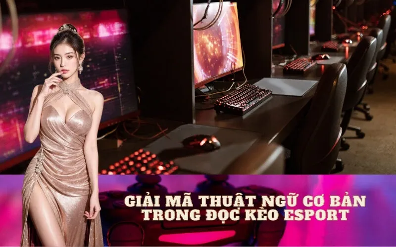 Giải mã Thuật ngữ Cơ bản trong Đọc Kèo Esport