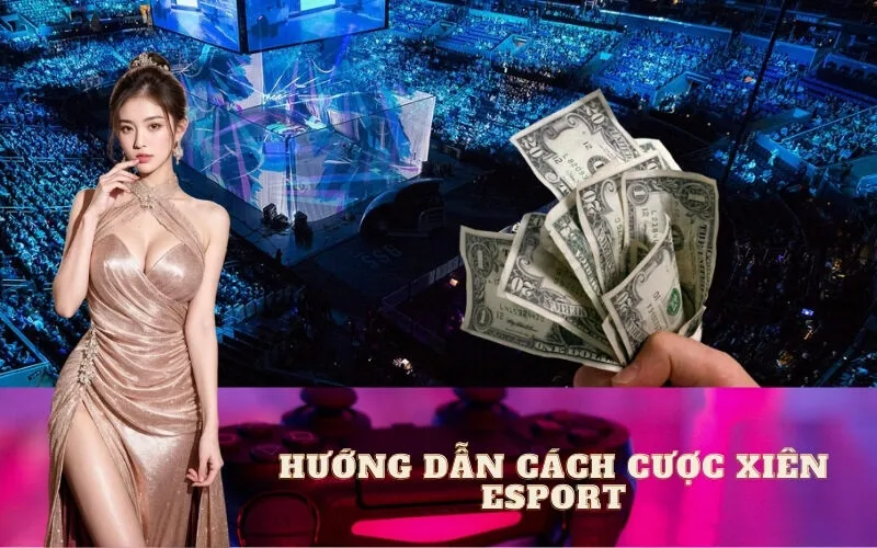 Hướng dẫn cách cược xiên Esport