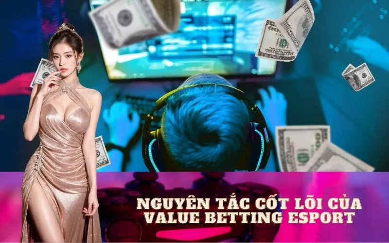 Nguyên Tắc Cốt Lõi Của Value Betting Esport