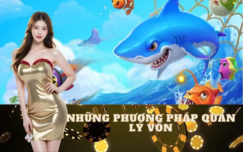 Những phương pháp quản lý vốn bắn cá online hiệu quả nhất