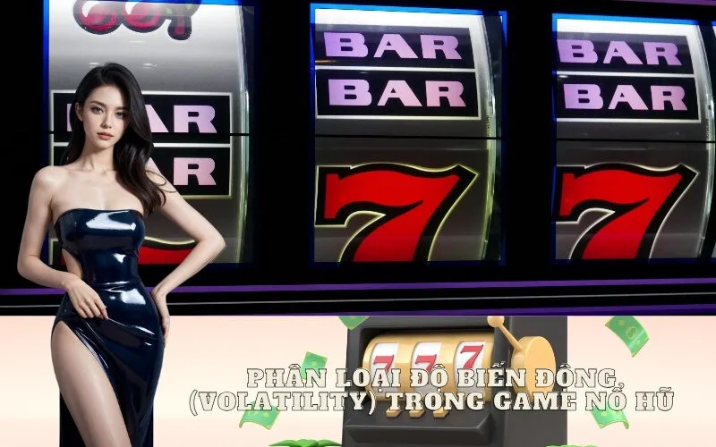 Phân loại độ biến động (Volatility) trong game Nổ Hũ