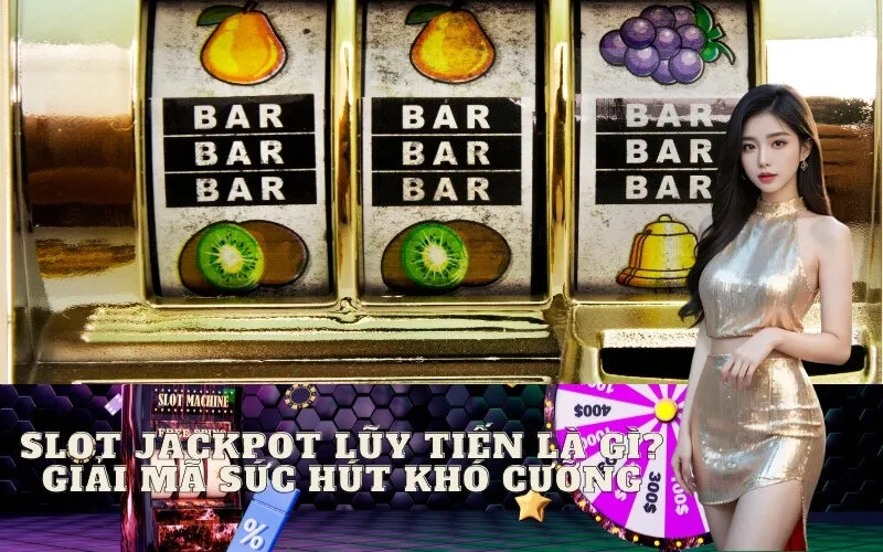Slot Jackpot Lũy Tiến là gì? Giải mã sức hút khó cưỡng