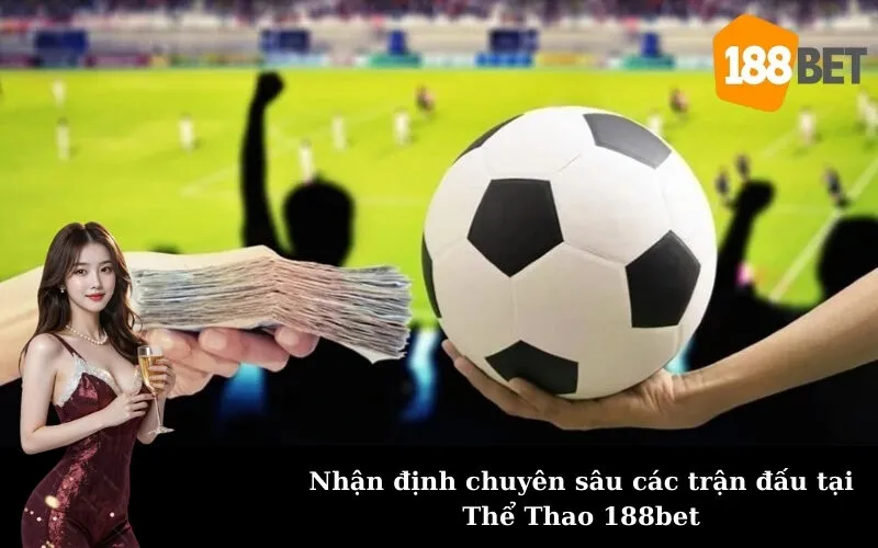 Nhận định chuyên sâu các trận đấu tại Thể Thao 188bet